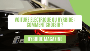 Voiture électrique ou hybride : Comment choisir ?